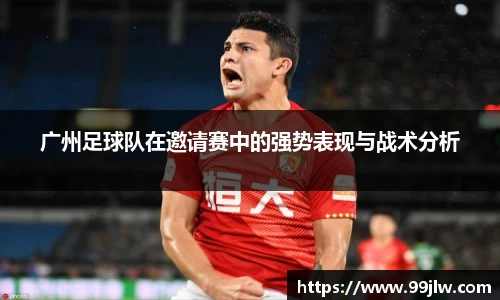 广州足球队在邀请赛中的强势表现与战术分析
