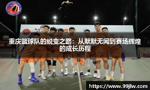 重庆篮球队的蜕变之路：从默默无闻到赛场辉煌的成长历程