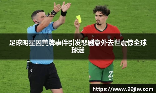 足球明星因黄牌事件引发悲剧意外去世震惊全球球迷